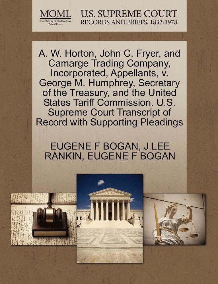 A. W. Horton, John C. Fryer, and Camarge Trading Company, Incorporated, Appellants, V. George M. Humphrey, Secretary of the Treasury, and the United States Tariff Commission. U.S. Supreme Court 1
