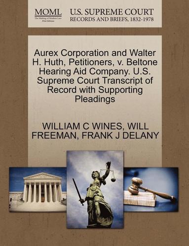 Aurex Corporation And Walter H Huth Petitioners V Beltone Hearing Aid Company U S Supreme Court Transcript Of Record With Supporting Pleadings William C Wines Will Freeman Frank J Delany Bok Akademibokhandeln