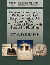 bokomslag Eugene Fisher Londos, Petitioner, V. United States of America. U.S. Supreme Court Transcript of Record with Supporting Pleadings