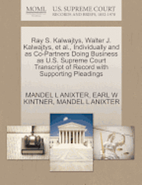 Mandel L. Anixter, Earl W. Kintner, MANDEL L ANIXTER, EARL W KINTNER - Ray S. Kalwajtys, Walter J. Kalwajtys, et al., Individually and as Co-Partners Doing Business as U.S. Supreme Court Transcript of Record with Supporti, Häftad