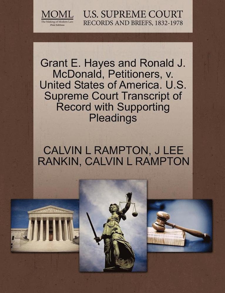 Grant E. Hayes and Ronald J. McDonald, Petitioners, V. United States of America. U.S. Supreme Court Transcript of Record with Supporting Pleadings 1