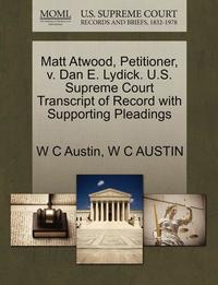 bokomslag Matt Atwood, Petitioner, V. Dan E. Lydick. U.S. Supreme Court Transcript of Record with Supporting Pleadings