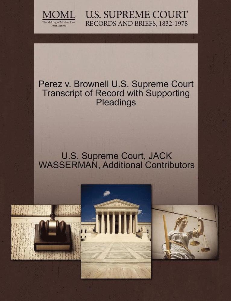 Perez V. Brownell U.S. Supreme Court Transcript of Record with Supporting Pleadings 1