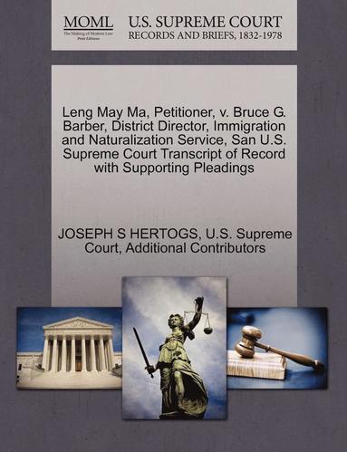 Joseph S. Hertogs, Additional Contributors - Leng May Ma, Petitioner, V. Bruce G. Barber, District Director, Immigration and Naturalization Service, San U.S. Supreme Court Transcript of Record wi, Häftad