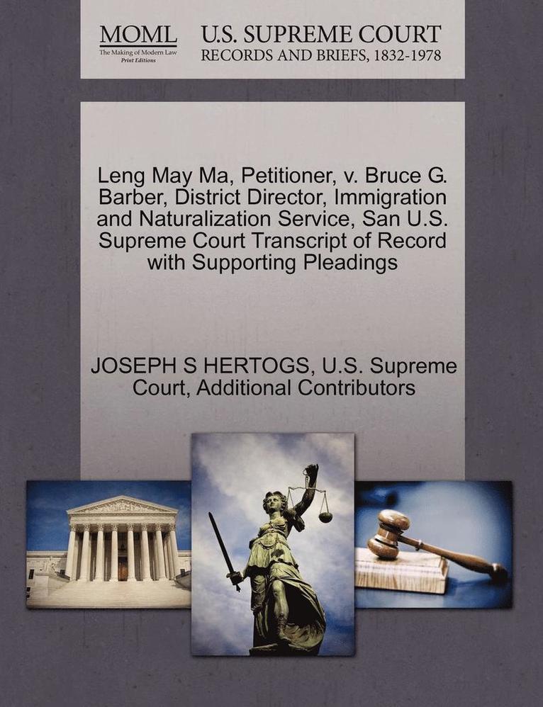 Joseph S. Hertogs, Additional Contributors, JOSEPH S HERTOGS - Leng May Ma, Petitioner, V. Bruce G. Barber, District Director, Immigration and Naturalization Service, San U.S. Supreme Court Transcript of Record wi, Häftad