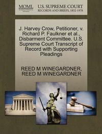 bokomslag J. Harvey Crow, Petitioner, V. Richard P. Faulkner et al., Disbarment Committee. U.S. Supreme Court Transcript of Record with Supporting Pleadings