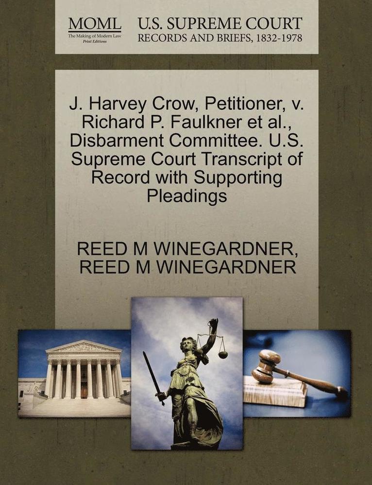 J. Harvey Crow, Petitioner, V. Richard P. Faulkner et al., Disbarment Committee. U.S. Supreme Court Transcript of Record with Supporting Pleadings 1