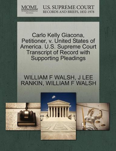 J Lee Rankin, William F Walsh - Carlo Kelly Giacona, Petitioner, V. United States of America. U.S. Supreme Court Transcript of Record with Supporting Pleadings, Häftad