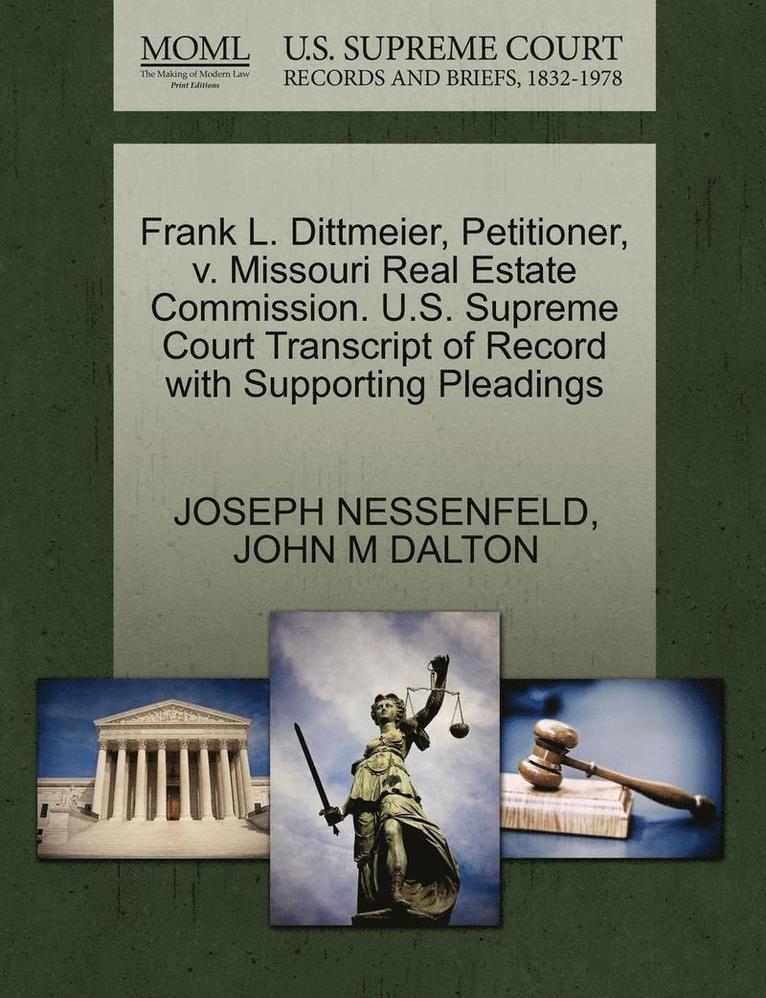 Joseph Nessenfeld, John M. Dalton, JOSEPH NESSENFELD, JOHN M DALTON - Frank L. Dittmeier, Petitioner, V. Missouri Real Estate Commission. U.S. Supreme Court Transcript of Record with Supporting Pleadings, Häftad