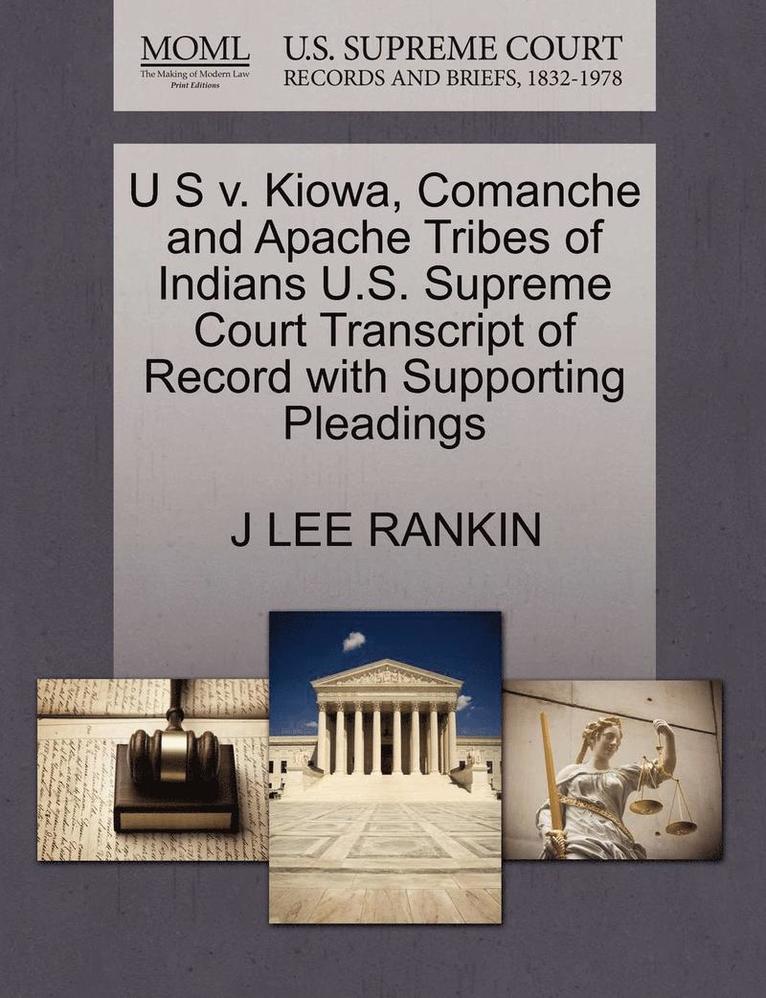 U S V. Kiowa, Comanche and Apache Tribes of Indians U.S. Supreme Court Transcript of Record with Supporting Pleadings 1