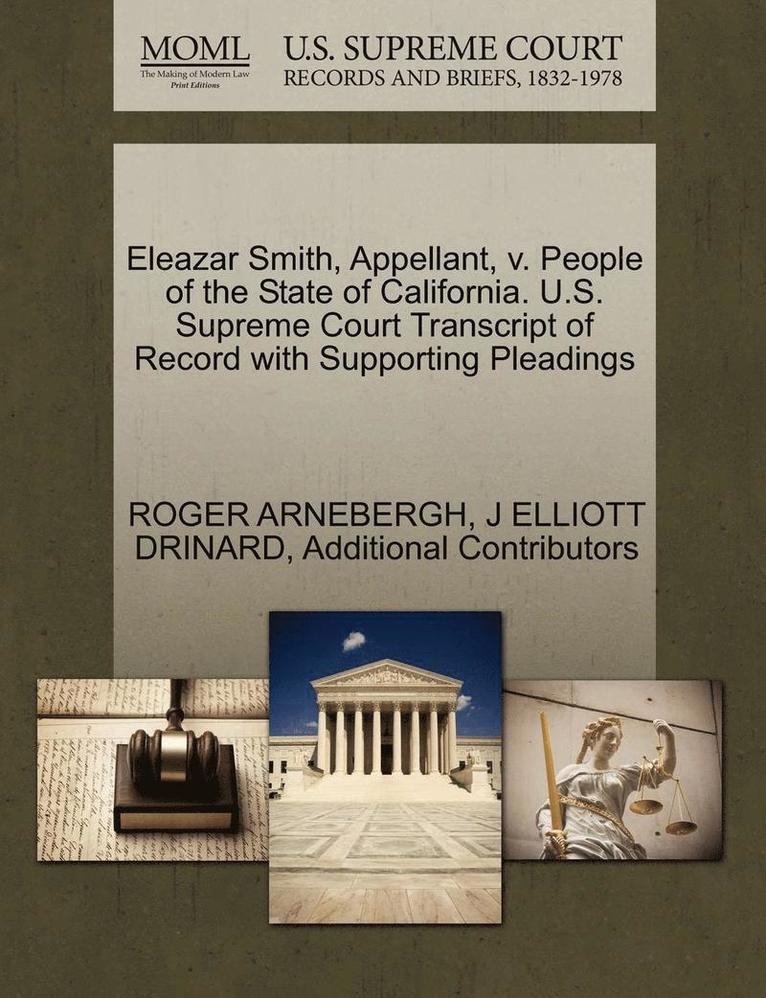 Roger Arnebergh, J. Elliott Drinard, ROGER ARNEBERGH, J ELLIOTT DRINARD - Eleazar Smith, Appellant, V. People of the State of California. U.S. Supreme Court Transcript of Record with Supporting Pleadings, Häftad