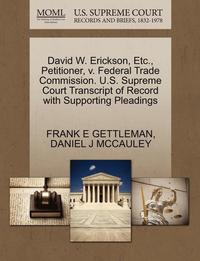 bokomslag David W. Erickson, Etc., Petitioner, V. Federal Trade Commission. U.S. Supreme Court Transcript of Record with Supporting Pleadings
