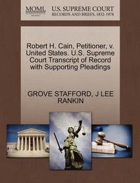 bokomslag Robert H. Cain, Petitioner, V. United States. U.S. Supreme Court Transcript of Record with Supporting Pleadings