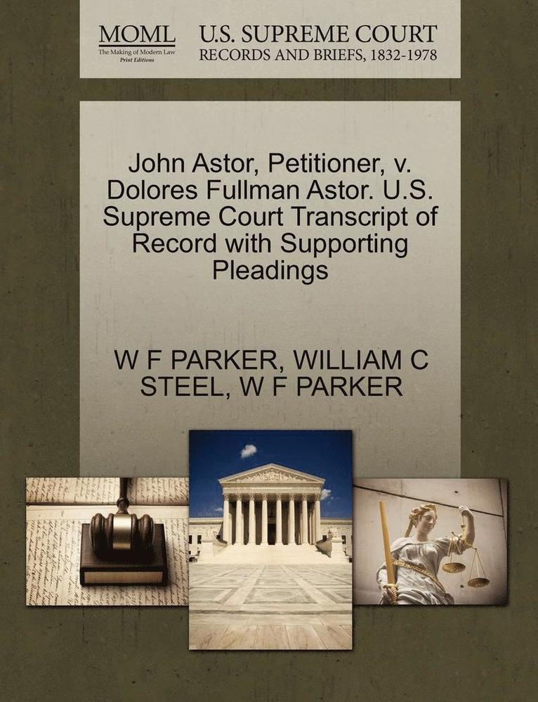 John Astor, Petitioner, V. Dolores Fullman Astor. U.S. Supreme Court Transcript of Record with Supporting Pleadings 1