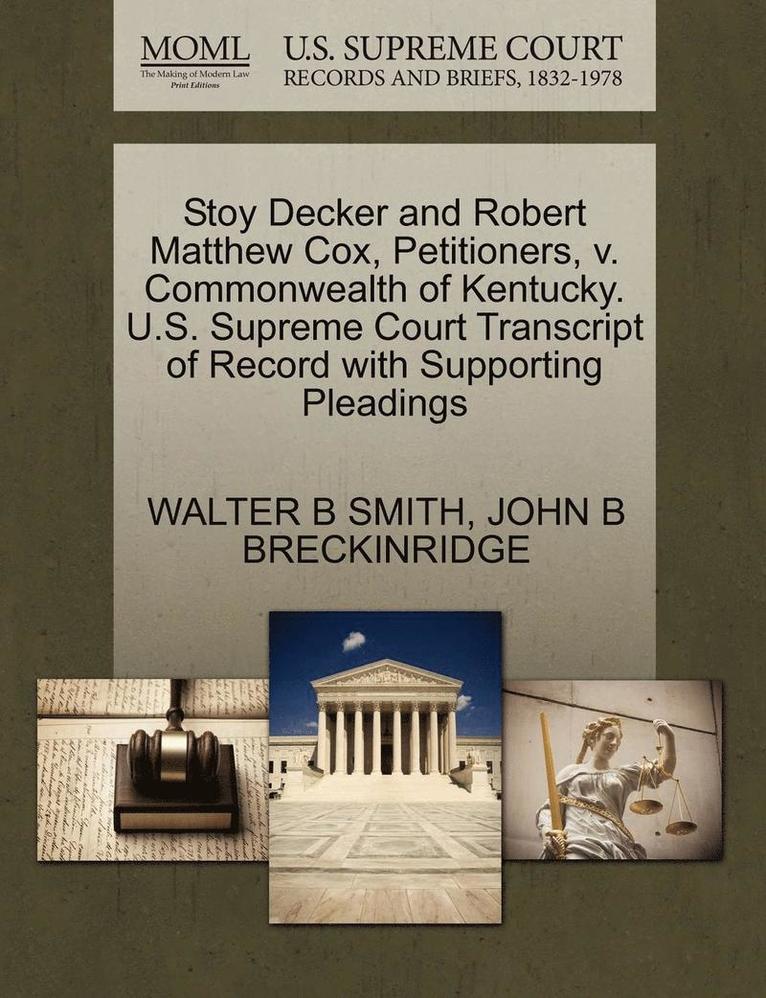 Stoy Decker and Robert Matthew Cox, Petitioners, V. Commonwealth of Kentucky. U.S. Supreme Court Transcript of Record with Supporting Pleadings 1