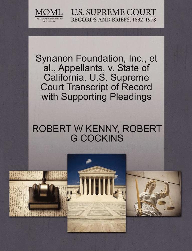 Synanon Foundation, Inc., et al., Appellants, V. State of California. U.S. Supreme Court Transcript of Record with Supporting Pleadings 1