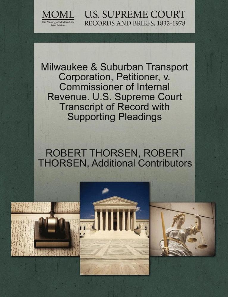 Milwaukee & Suburban Transport Corporation, Petitioner, V. Commissioner of Internal Revenue. U.S. Supreme Court Transcript of Record with Supporting Pleadings 1