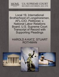 bokomslag Local 19, International Brotherhood of Longshoremen, AFL-CIO, Petitioner, V. National Labor Relations Board. U.S. Supreme Court Transcript of Record with Supporting Pleadings