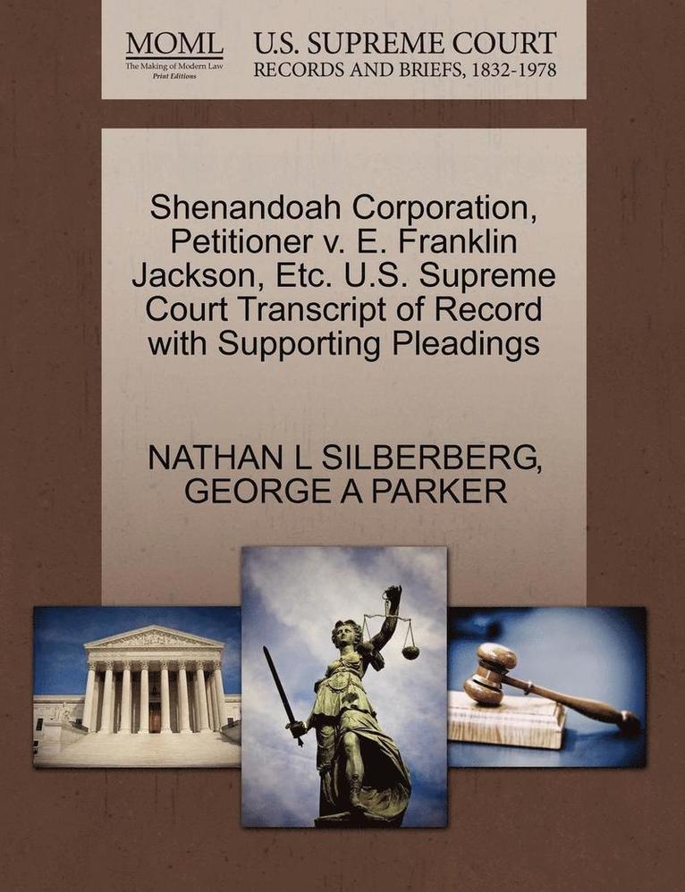 Nathan L Silberberg, George A Parker, Nathan L. Silberberg, George A. Parker, NATHAN L SILBERBERG, GEORGE A PARKER - Shenandoah Corporation, Petitioner V. E. Franklin Jackson, Etc. U.S. Supreme Court Transcript of Record with Supporting Pleadings, Häftad