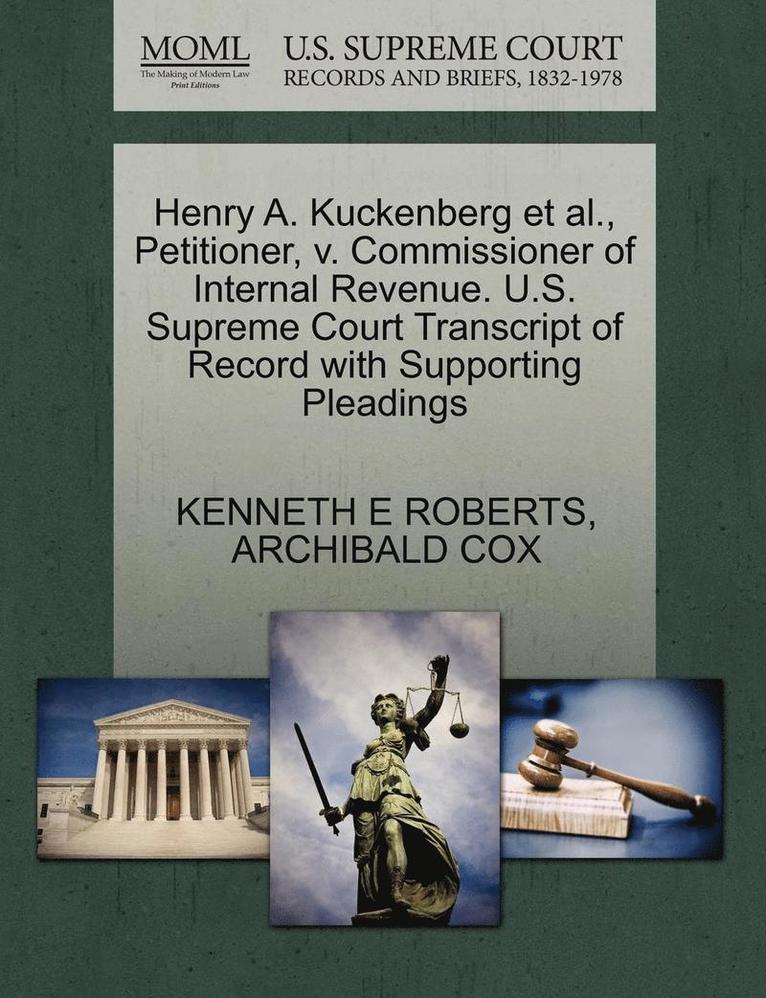 Kenneth E Roberts, Archibald Cox, Kenneth E. Roberts, KENNETH E ROBERTS, ARCHIBALD COX - Henry A. Kuckenberg Et Al., Petitioner, V. Commissioner of Internal Revenue. U.S. Supreme Court Transcript of Record with Supporting Pleadings, Häftad