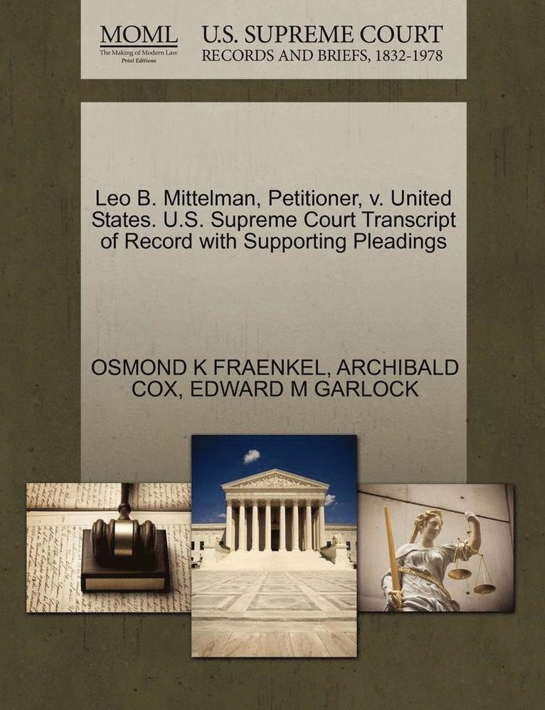 Osmond K. Fraenkel, Archibald Cox, OSMOND K FRAENKEL, ARCHIBALD COX - Leo B. Mittelman, Petitioner, V. United States. U.S. Supreme Court Transcript of Record with Supporting Pleadings, Häftad