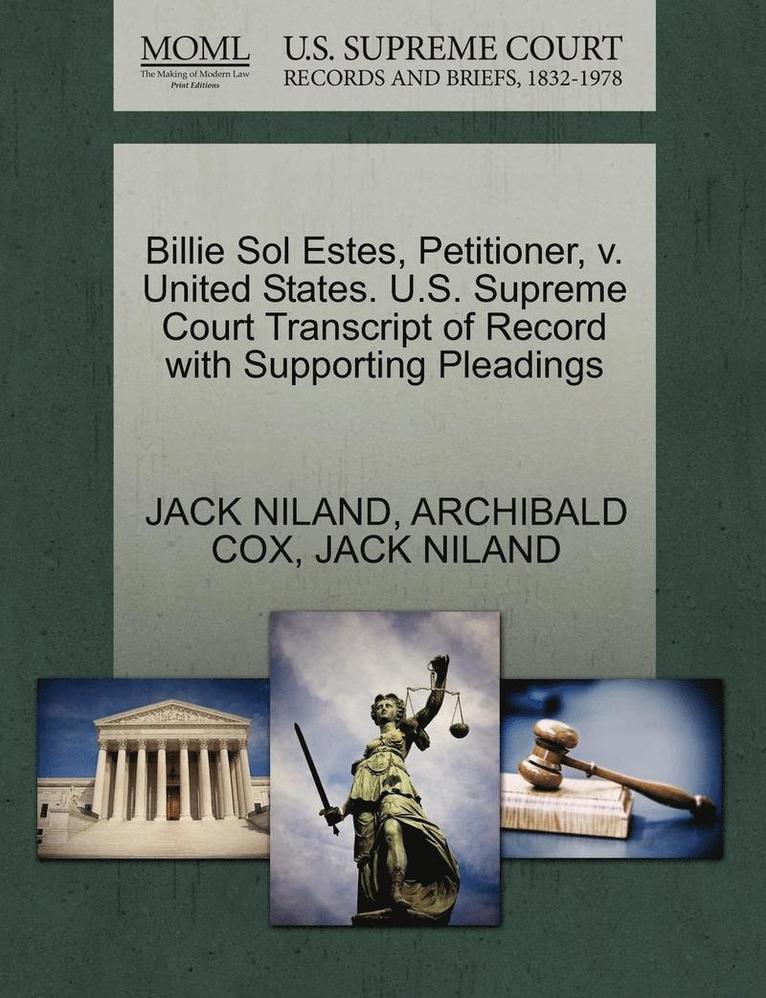 Jack Niland, Archibald Cox, JACK NILAND, ARCHIBALD COX - Billie Sol Estes, Petitioner, V. United States. U.S. Supreme Court Transcript of Record with Supporting Pleadings, Häftad