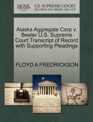 bokomslag Alaska Aggregate Corp V. Beeler U.S. Supreme Court Transcript of Record with Supporting Pleadings