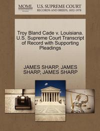 bokomslag Troy Bland Cade V. Louisiana. U.S. Supreme Court Transcript of Record with Supporting Pleadings