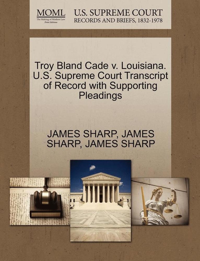 Troy Bland Cade V. Louisiana. U.S. Supreme Court Transcript of Record with Supporting Pleadings 1