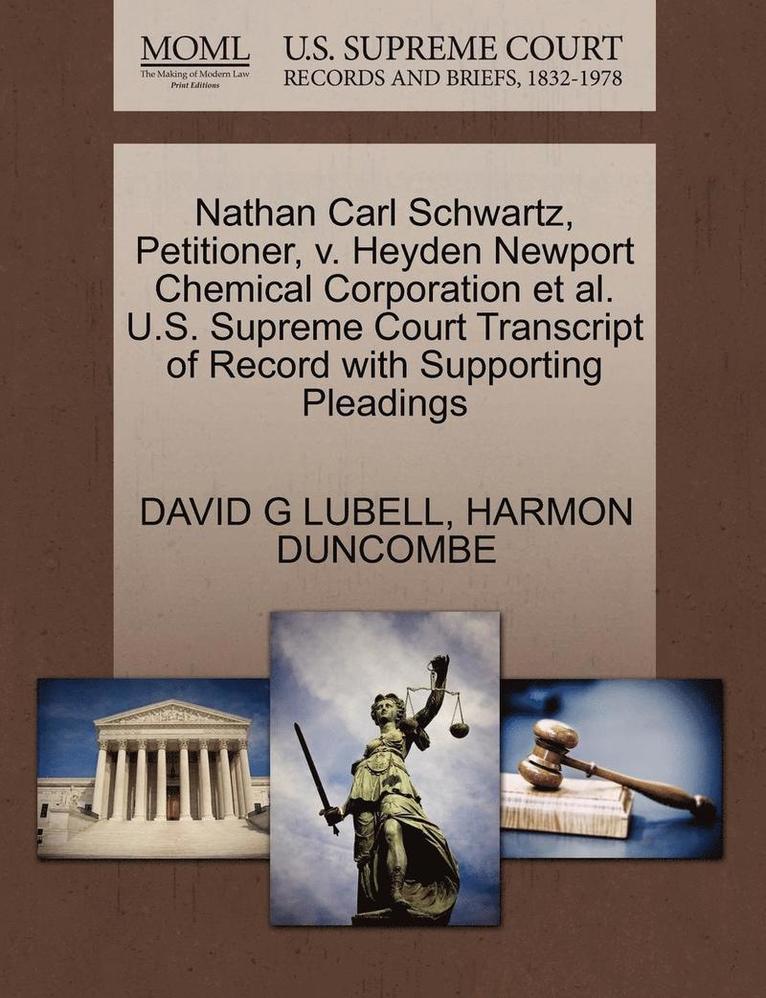 David G Lubell, Harmon Duncombe, David G. Lubell, DAVID G LUBELL, HARMON DUNCOMBE - Nathan Carl Schwartz, Petitioner, V. Heyden Newport Chemical Corporation Et Al. U.S. Supreme Court Transcript of Record with Supporting Pleadings, Häftad