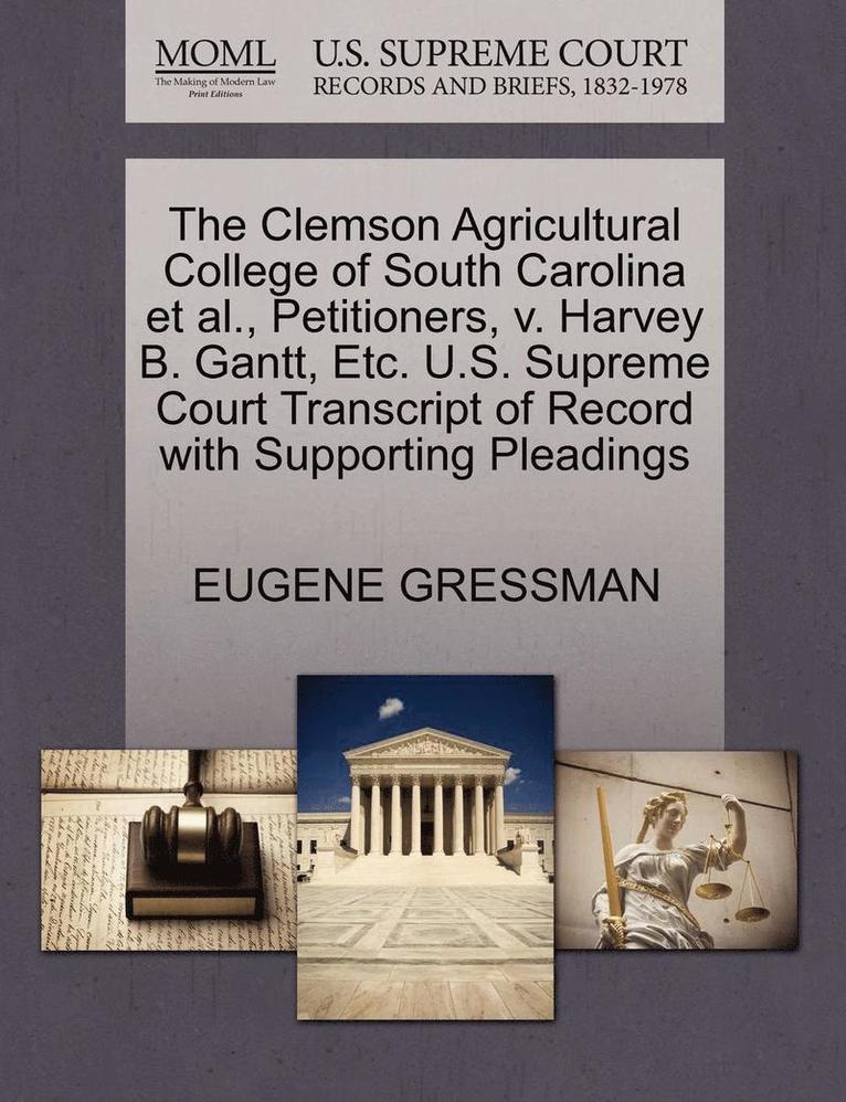 The Clemson Agricultural College of South Carolina et al., Petitioners, V. Harvey B. Gantt, Etc. U.S. Supreme Court Transcript of Record with Supporting Pleadings 1