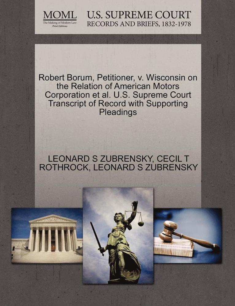 Robert Borum, Petitioner, V. Wisconsin on the Relation of American Motors Corporation Et Al. U.S. Supreme Court Transcript of Record with Supporting Pleadings 1