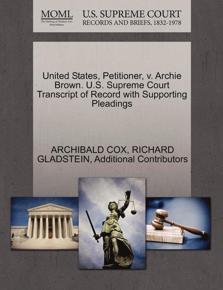 United States, Petitioner, V. Archie Brown. U.S. Supreme Court Transcript of Record with Supporting Pleadings 1