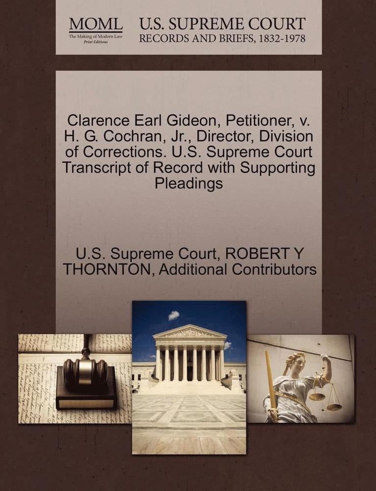Robert Y. Thornton, Additional Contributors, ROBERT Y THORNTON - Clarence Earl Gideon, Petitioner, V. H. G. Cochran, JR., Director, Division of Corrections. U.S. Supreme Court Transcript of Record with Supporting Pl, Häftad