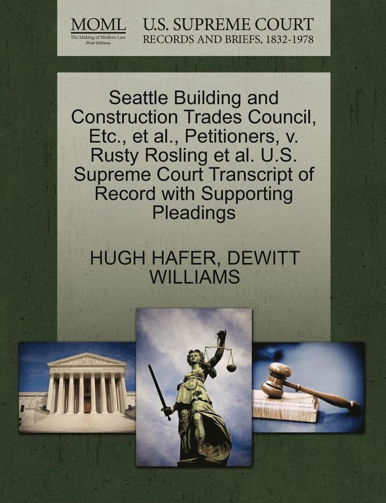 Seattle Building and Construction Trades Council, Etc., Et Al., Petitioners, V. Rusty Rosling Et Al. U.S. Supreme Court Transcript of Record with Supporting Pleadings 1
