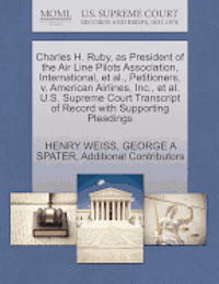 bokomslag Charles H. Ruby, as President of the Air Line Pilots Association, International, et al., Petitioners, V. American Airlines, Inc., et al. U.S. Supreme Court Transcript of Record with Supporting