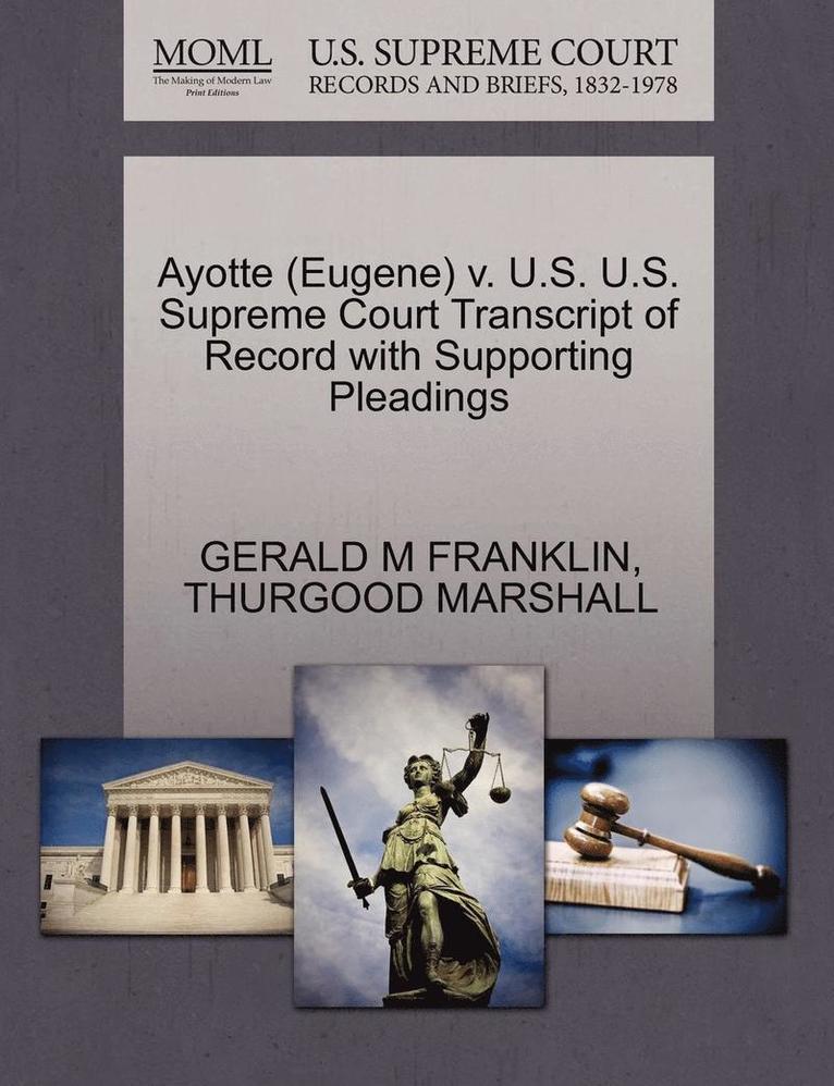 Ayotte (Eugene) V. U.S. U.S. Supreme Court Transcript of Record with Supporting Pleadings 1