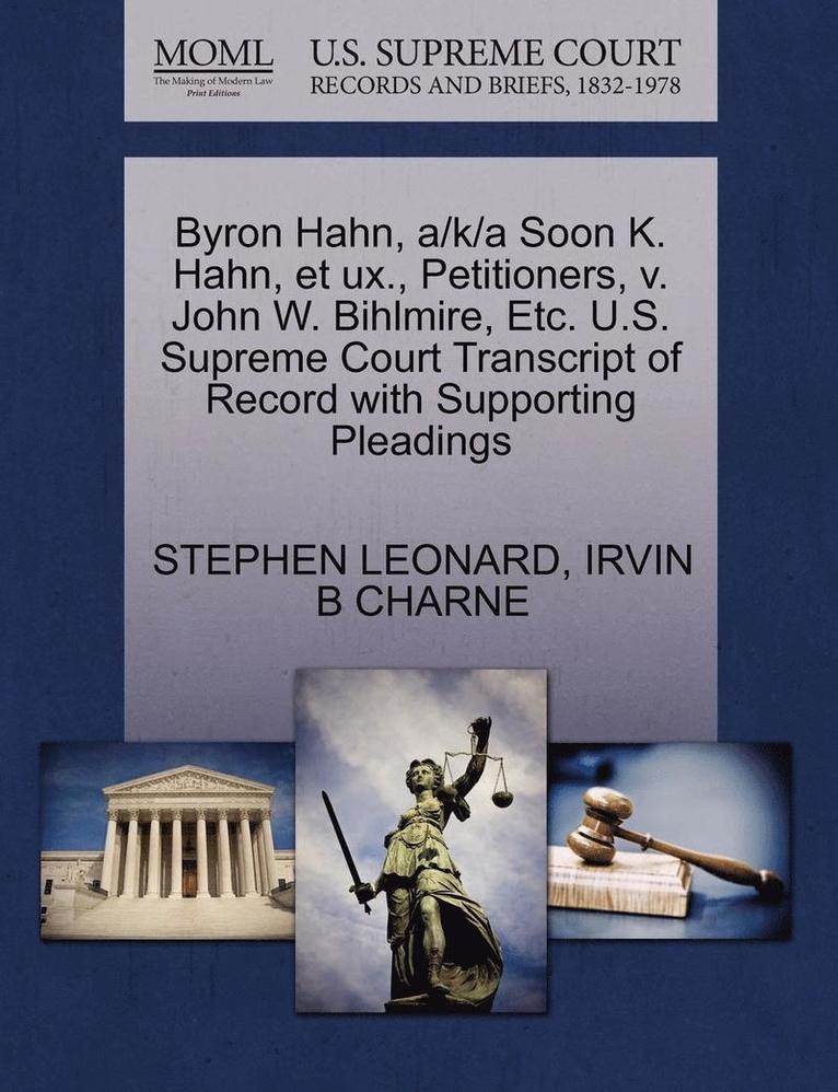 Byron Hahn, A/K/A Soon K. Hahn, Et UX., Petitioners, V. John W. Bihlmire, Etc. U.S. Supreme Court Transcript of Record with Supporting Pleadings 1