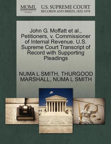 Numa L. Smith, Thurgood Marshall - John G. Moffatt et al., Petitioners, V. Commissioner of Internal Revenue. U.S. Supreme Court Transcript of Record with Supporting Pleadings, Häftad