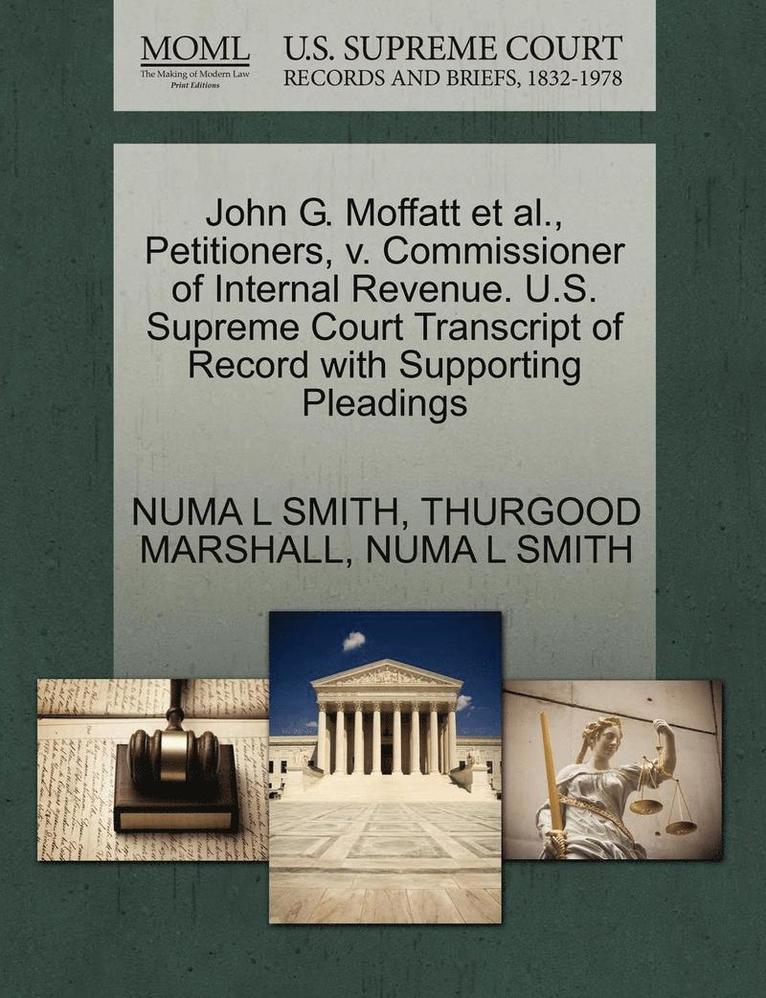 John G. Moffatt et al., Petitioners, V. Commissioner of Internal Revenue. U.S. Supreme Court Transcript of Record with Supporting Pleadings 1