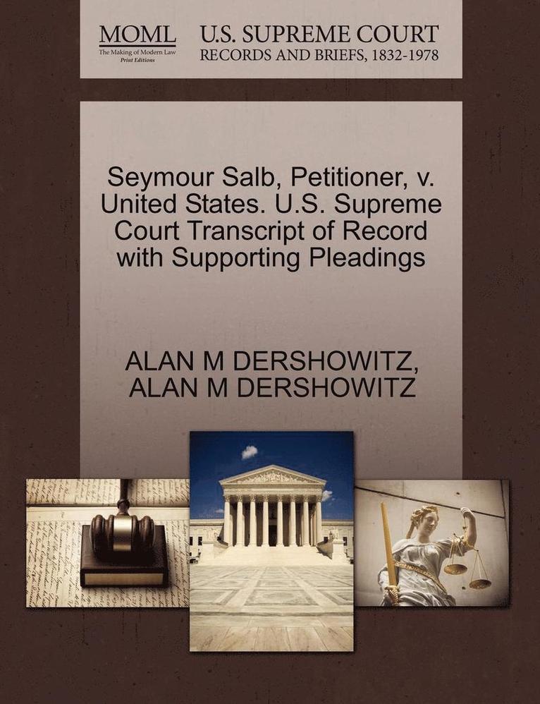 Seymour Salb, Petitioner, V. United States. U.S. Supreme Court Transcript of Record with Supporting Pleadings 1