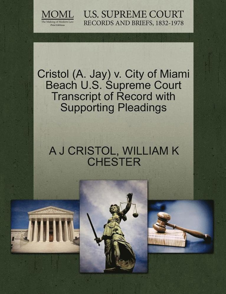 A. J. Cristol, William K. Chester, A J CRISTOL, WILLIAM K CHESTER - Cristol (A. Jay) V. City of Miami Beach U.S. Supreme Court Transcript of Record with Supporting Pleadings, Häftad