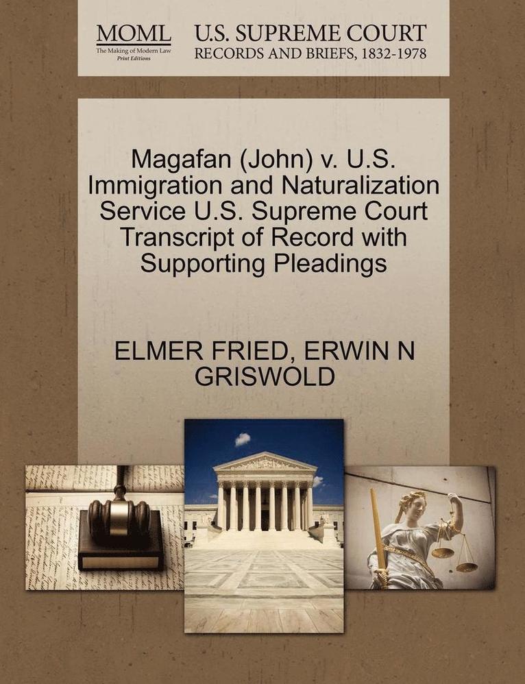 Elmer Fried, Erwin N Griswold, Erwin N. Griswold, ELMER FRIED, ERWIN N GRISWOLD - Magafan (John) V. U.S. Immigration and Naturalization Service U.S. Supreme Court Transcript of Record with Supporting Pleadings, Häftad