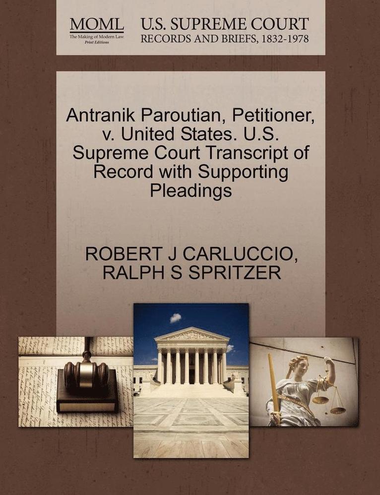 Antranik Paroutian, Petitioner, V. United States. U.S. Supreme Court Transcript of Record with Supporting Pleadings 1