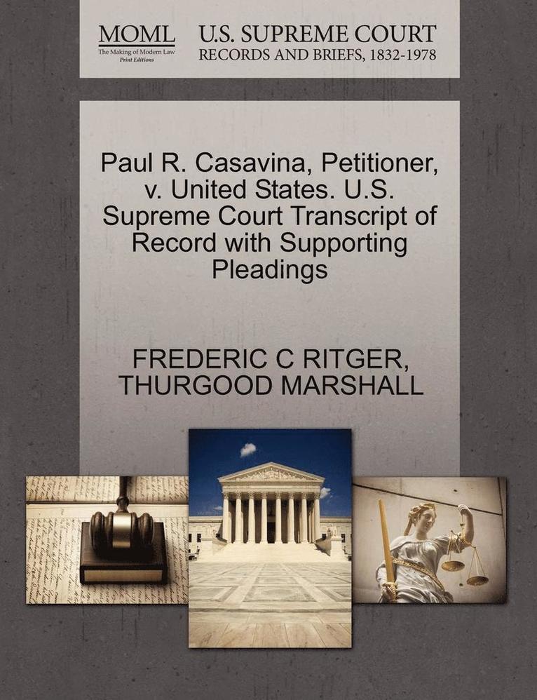Frederic C Ritger, Thurgood Marshall, Frederic C. Ritger, FREDERIC C RITGER, THURGOOD MARSHALL - Paul R. Casavina, Petitioner, V. United States. U.S. Supreme Court Transcript of Record with Supporting Pleadings, Häftad