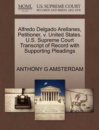 bokomslag Alfredo Delgado Arellanes, Petitioner, V. United States. U.S. Supreme Court Transcript of Record with Supporting Pleadings