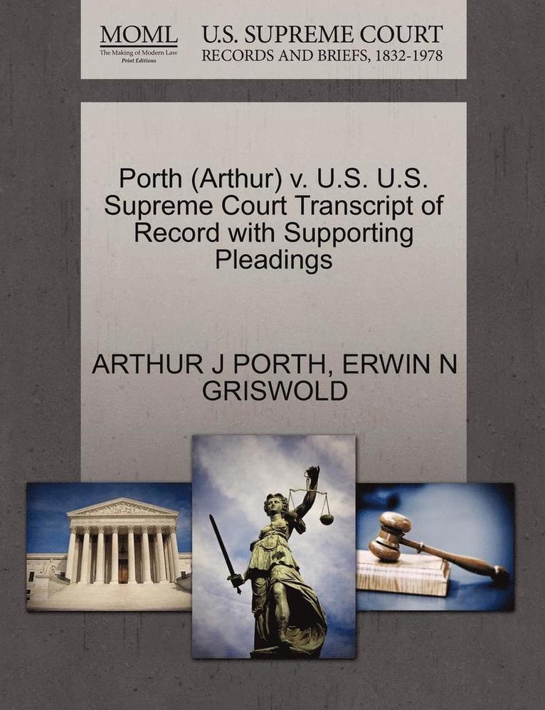 Porth (Arthur) V. U.S. U.S. Supreme Court Transcript of Record with Supporting Pleadings 1