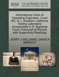 bokomslag International Union of Operating Engineers, Local No.12 V. Southern California Testing Laboratory Incorporated U.S. Supreme Court Transcript of Record with Supporting Pleadings