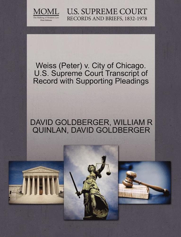 Weiss (Peter) V. City of Chicago. U.S. Supreme Court Transcript of Record with Supporting Pleadings 1