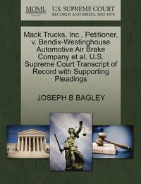 bokomslag Mack Trucks, Inc., Petitioner, V. Bendix-Westinghouse Automotive Air Brake Company Et Al. U.S. Supreme Court Transcript of Record with Supporting Pleadings